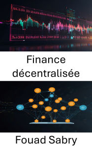 Title: Finance décentralisée: Renforcer les systèmes financiers grâce à l'innovation blockchain, Author: Fouad Sabry