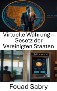 Title: Virtual Currency United States Law: Compliance und rechtliche Rahmenbedingungen für Bitcoin-Geldautomaten in den USA verstehen, Author: Fouad Sabry