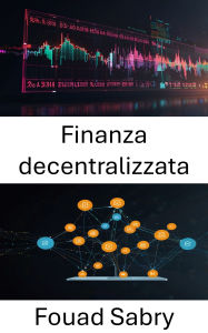 Title: Finanza decentralizzata: Potenziare i sistemi finanziari attraverso l'innovazione blockchain, Author: Fouad Sabry