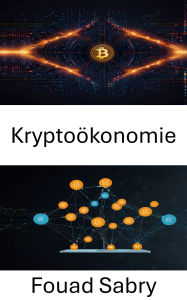 Title: Kryptoökonomie: Stärkung der digitalen Wirtschaft durch dezentrale Anwendungsinnovation, Author: Fouad Sabry