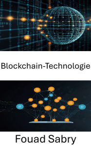 Title: Blockchain-Technologie: Stärkung dezentraler Anwendungen für eine vertrauenslose Zukunft, Author: Fouad Sabry