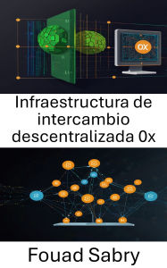 Title: Infraestructura de intercambio descentralizada 0x: Construyendo soluciones escalables y seguras para el futuro del comercio entre pares, Author: Fouad Sabry
