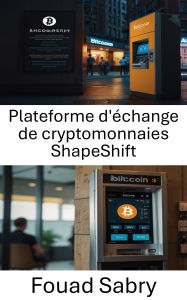 Title: Plateforme d'échange de cryptomonnaies ShapeShift: Explorer l'évolution des échanges de cryptomonnaies et du trading d'actifs numériques, Author: Fouad Sabry
