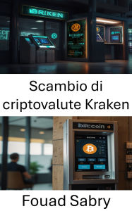 Title: Scambio di criptovalute Kraken: Una guida completa per orientarsi nel trading e nella sicurezza degli asset digitali, Author: Fouad Sabry