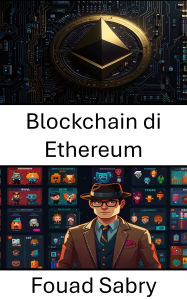 Title: Blockchain di Ethereum: Liberare la proprietà digitale in un mondo decentralizzato, Author: Fouad Sabry