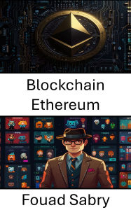 Title: Blockchain Ethereum: Libérer la propriété numérique dans un monde décentralisé, Author: Fouad Sabry