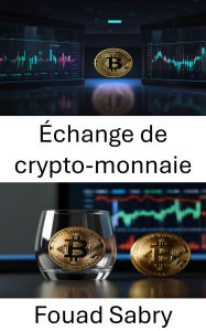 Title: Échange de crypto-monnaie: Maîtriser l'anonymat numérique et les transactions sécurisées, Author: Fouad Sabry