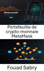 Title: Portefeuille de crypto-monnaie MetaMask: Votre passerelle vers la finance Web3 et l'innovation décentralisée, Author: Fouad Sabry