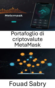 Title: Portafoglio di criptovalute MetaMask: Il tuo portale per la finanza Web3 e l'innovazione decentralizzata, Author: Fouad Sabry
