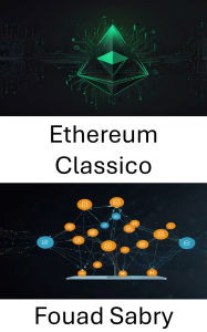 Title: Ethereum Classico: Alimentare l'innovazione senza fiducia per applicazioni decentralizzate, Author: Fouad Sabry