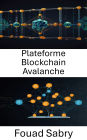 Plateforme Blockchain Avalanche: Renforcer les applications décentralisées évolutives avec une vitesse et une sécurité élevées