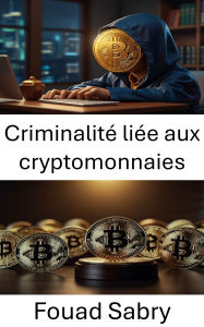 Title: Criminalité liée aux cryptomonnaies: Implications juridiques et défis réglementaires dans la finance numérique, Author: Fouad Sabry