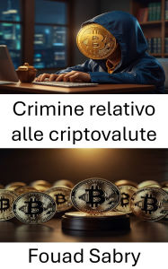 Title: Crimine relativo alle criptovalute: Implicazioni legali e sfide normative nella finanza digitale, Author: Fouad Sabry