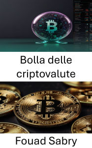 Title: Bolla delle criptovalute: Come l'euforia del mercato e la frenesia speculativa influenzano l'ascesa e il declino degli asset digitali, Author: Fouad Sabry