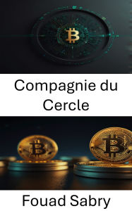 Title: Compagnie du Cercle: Explorer les paiements numériques et l'innovation dans la cryptomonnaie, Author: Fouad Sabry