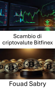 Title: Scambio di criptovalute Bitfinex: Quadri giuridici e normative che modellano gli scambi di asset digitali, Author: Fouad Sabry