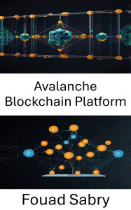 Title: Avalanche Blockchain Platform: Empowering Scalable Decentralized Applications With High Speed and Security, Author: Fouad Sabry