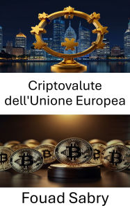 Title: Criptovalute dell'Unione Europea: Quadri giuridici e sfide normative nel panorama in evoluzione della valuta digitale, Author: Fouad Sabry
