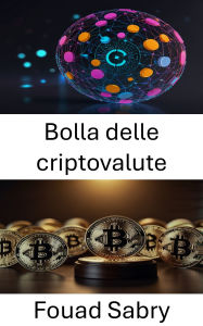 Title: Bolla delle criptovalute: Comprendere l'ascesa e il declino dei mercati delle valute digitali, Author: Fouad Sabry