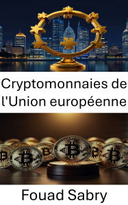 Title: Cryptomonnaies de l'Union européenne: Cadres juridiques et défis réglementaires dans le paysage évolutif de la monnaie numérique, Author: Fouad Sabry