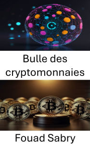 Title: Bulle des cryptomonnaies: Comprendre l'essor et le déclin des marchés des devises numériques, Author: Fouad Sabry