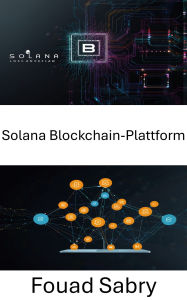 Title: Solana Blockchain-Plattform: Erstellen dezentraler Anwendungen mit hoher Leistung und Sicherheit, Author: Fouad Sabry
