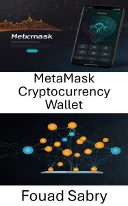 Title: MetaMask Cryptocurrency Wallet: Your Gateway to Web3 Finance and Decentralized Innovation, Author: Fouad Sabry