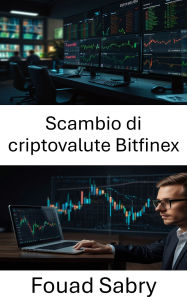 Title: Scambio di criptovalute Bitfinex: Svelare i segreti del trading globale di criptovalute e della liquidità degli asset digitali, Author: Fouad Sabry