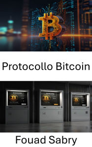 Title: Protocollo Bitcoin: Innovazione decentralizzata che alimenta economie digitali senza fiducia, Author: Fouad Sabry