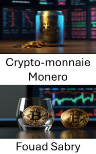 Title: Crypto-monnaie Monero: Guide des transactions numériques privées et sécurisées, Author: Fouad Sabry