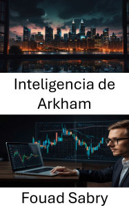 Title: Inteligencia de Arkham: Descubriendo el futuro de la inteligencia financiera a través de la tecnología blockchain, Author: Fouad Sabry