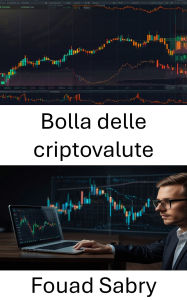 Title: Bolla delle criptovalute: Ascesa e declino dei sogni DeFi e delle fortune digitali, Author: Fouad Sabry