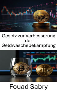 Title: Gesetz zur Verbesserung der Geldwäschebekämpfung: Verbesserung von Compliance und Sicherheit im Zeitalter des digitalen Finanzwesens, Author: Fouad Sabry
