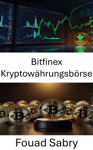 Title: Bitfinex Kryptowährungsbörse: Rechtliche Rahmenbedingungen und Vorschriften für den Austausch digitaler Vermögenswerte, Author: Fouad Sabry