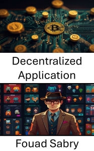 Title: Decentralized Application: Powering Digital Futures With CryptoPunks and Non Fungible Tokens, Author: Fouad Sabry