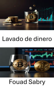 Title: Lavado de dinero: Rastreando las sombras digitales de la riqueza ilícita, Author: Fouad Sabry