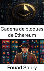 Title: Cadena de bloques de Ethereum: Liberando la propiedad digital en un mundo descentralizado, Author: Fouad Sabry
