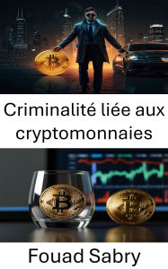 Title: Criminalité liée aux cryptomonnaies: Explorer les ombres de la finance numérique, Author: Fouad Sabry