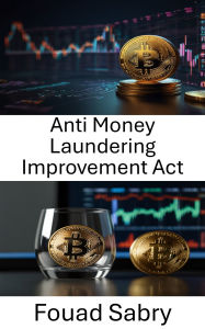 Title: Anti Money Laundering Improvement Act: Enhancing Compliance and Security in the Age of Digital Finance, Author: Fouad Sabry