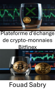 Title: Plateforme d'échange de crypto-monnaies Bitfinex: Explorer l'évolution de la finance décentralisée grâce aux transactions sécurisées, Author: Fouad Sabry