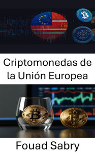 Title: Criptomonedas de la Unión Europea: Comprender las regulaciones y los desafíos de privacidad en las finanzas digitales, Author: Fouad Sabry