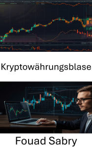 Title: Kryptowährungsblase: Einblicke in den Aufstieg und Fall von DeFi-Träumen und digitalen Vermögen, Author: Fouad Sabry