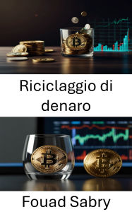 Title: Riciclaggio di denaro: Tracciare le ombre digitali della ricchezza illecita, Author: Fouad Sabry