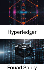 Title: Hyperledger: Activation de solutions décentralisées pour des applications d'entreprise sécurisées, Author: Fouad Sabry