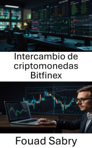 Title: Intercambio de criptomonedas Bitfinex: Descubriendo los secretos del trading global de criptomonedas y la liquidez de los activos digitales, Author: Fouad Sabry