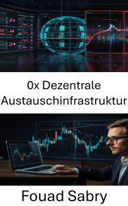 Title: 0x Dezentrale Austauschinfrastruktur: Aufbau von Vertrauen und Effizienz in dezentralen Handelssystemen, Author: Fouad Sabry