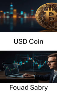 Title: USD Coin: Powering Digital Dollars in the Age of Decentralized Finance, Author: Fouad Sabry