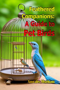 Title: Feathered Companions: A Guide to Pet Birds, Author: Amrahs Hseham
