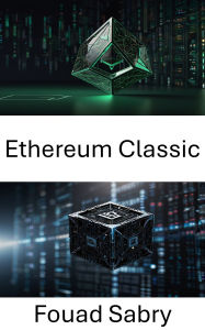 Title: Ethereum Classic: Dezentrales Blockchain-Netzwerk für transparente Smart Contracts und unveränderliche Transaktionen, Author: Fouad Sabry