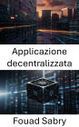 Applicazione decentralizzata: Potenziare il futuro della tecnologia Blockchain
